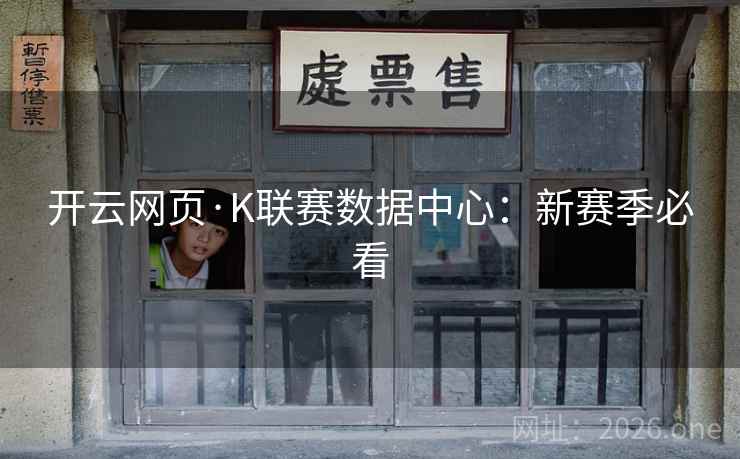 开云网页·K联赛数据中心：新赛季必看  第2张