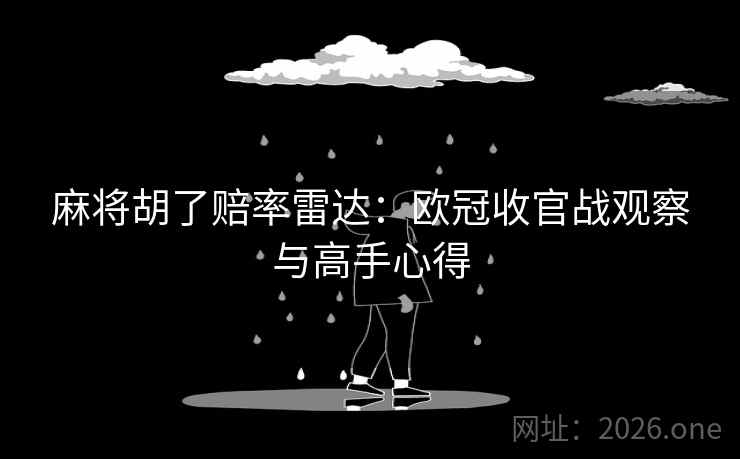 麻将胡了赔率雷达：欧冠收官战观察与高手心得  第1张