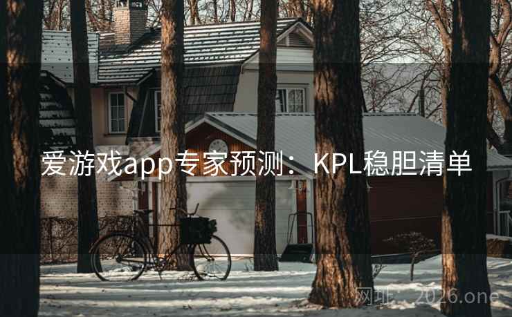 爱游戏app专家预测：KPL稳胆清单  第2张