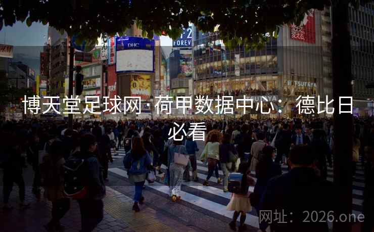 博天堂足球网·荷甲数据中心：德比日必看  第1张