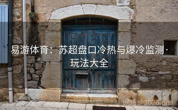 易游体育：苏超盘口冷热与爆冷监测·玩法大全  第2张