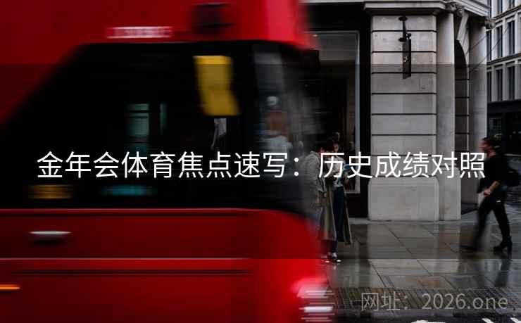 金年会体育焦点速写：历史成绩对照  第2张