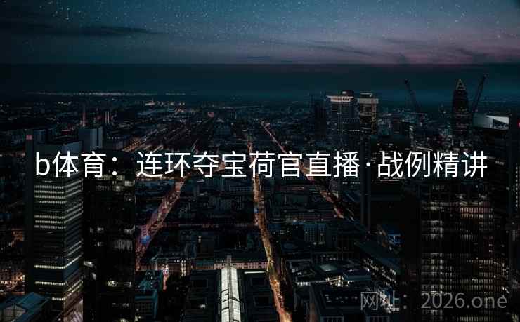 b体育：连环夺宝荷官直播·战例精讲  第1张