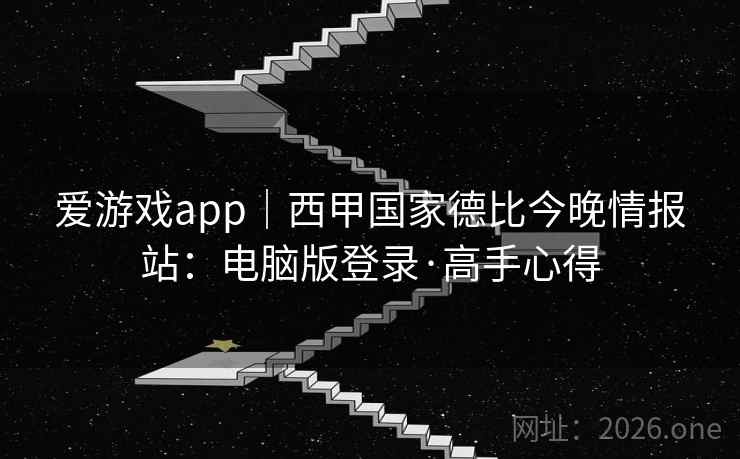 爱游戏app｜西甲国家德比今晚情报站：电脑版登录·高手心得  第2张