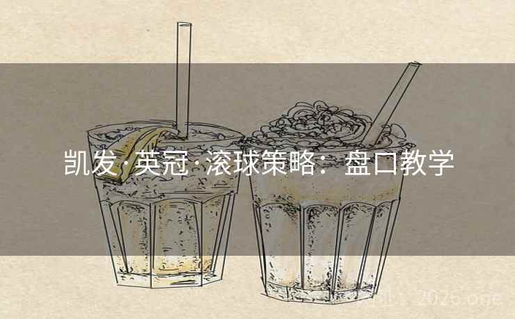 凯发·英冠·滚球策略:盘口教学  第1张 凯发·英冠·滚球策略:盘口教学  第1张