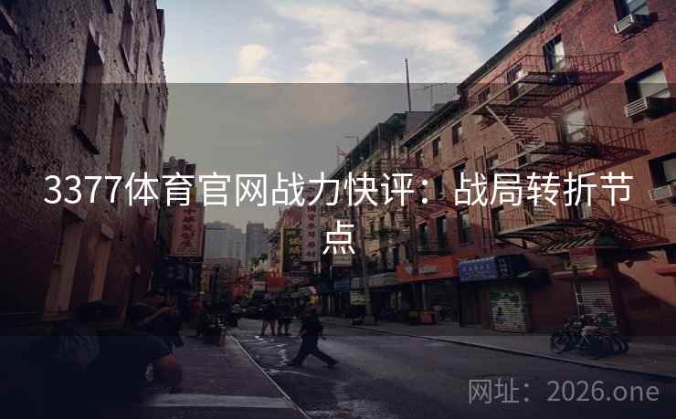 3377体育官网战力快评:战局转折节点  第2张 3377体育官网战力快评:战局转折节点  第2张