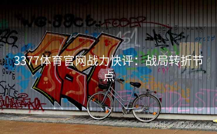 3377体育官网战力快评:战局转折节点  第1张 3377体育官网战力快评:战局转折节点  第1张