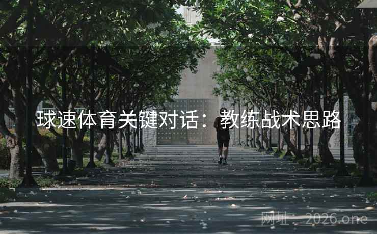 球速体育关键对话:教练战术思路  第1张 球速体育关键对话:教练战术思路  第1张
