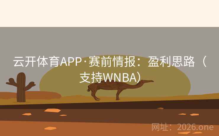 云开体育APP·赛前情报:盈利思路(支持WNBA)  第2张 云开体育APP·赛前情报:盈利思路(支持WNBA)  第2张