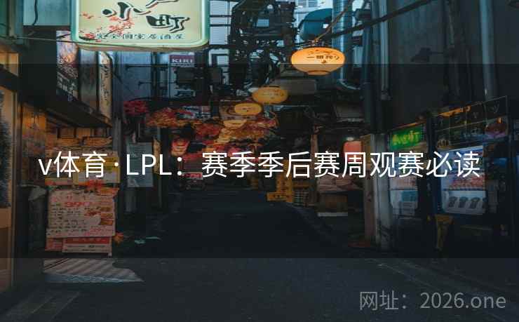 v体育·LPL:赛季季后赛周观赛必读  第1张 v体育·LPL:赛季季后赛周观赛必读  第1张