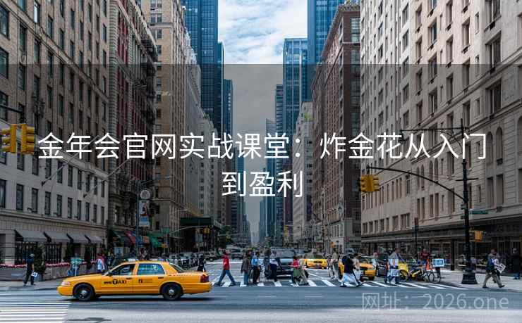 金年会官网实战课堂:炸金花从入门到盈利  第2张 金年会官网实战课堂:炸金花从入门到盈利  第2张