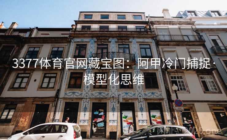 3377体育官网藏宝图:阿甲冷门捕捉·模型化思维  第1张 3377体育官网藏宝图:阿甲冷门捕捉·模型化思维  第1张
