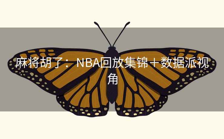 麻将胡了:NBA回放集锦+数据派视角  第1张 麻将胡了:NBA回放集锦+数据派视角  第1张