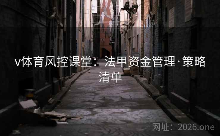 v体育风控课堂:法甲资金管理·策略清单  第1张 v体育风控课堂:法甲资金管理·策略清单  第1张