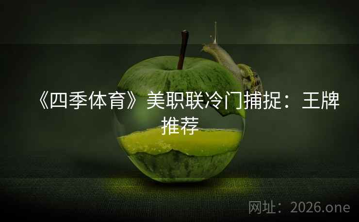 《四季体育》美职联冷门捕捉:王牌推荐  第1张 《四季体育》美职联冷门捕捉:王牌推荐  第1张