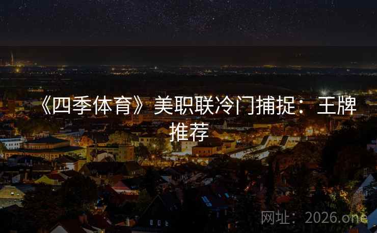 《四季体育》美职联冷门捕捉:王牌推荐  第2张 《四季体育》美职联冷门捕捉:王牌推荐  第2张