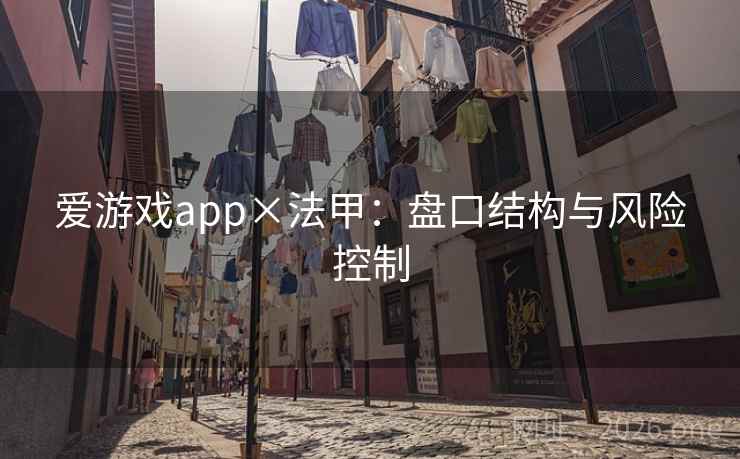 爱游戏app×法甲:盘口结构与风险控制  第1张 爱游戏app×法甲:盘口结构与风险控制  第1张