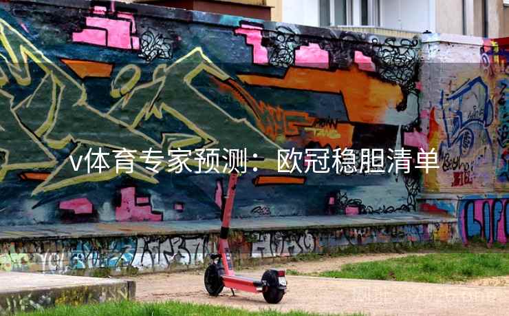 v体育专家预测:欧冠稳胆清单  第2张 v体育专家预测:欧冠稳胆清单  第2张