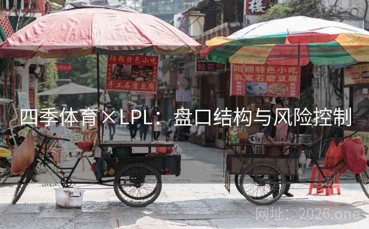 四季体育×LPL:盘口结构与风险控制  第1张 四季体育×LPL:盘口结构与风险控制  第1张