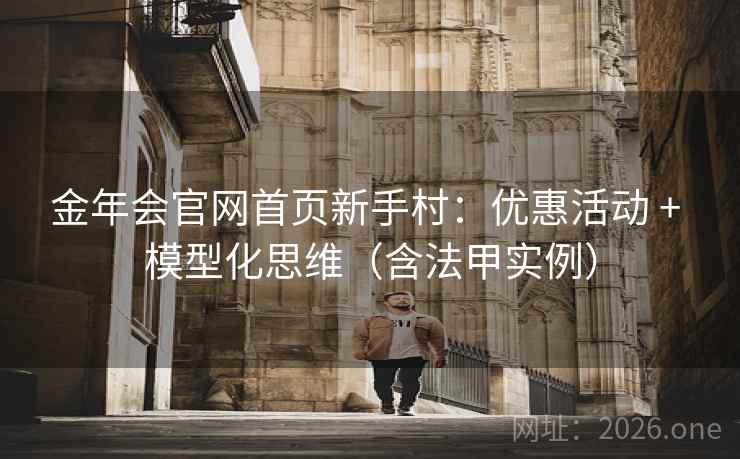 金年会官网首页新手村:优惠活动 + 模型化思维(含法甲实例)  第1张 金年会官网首页新手村:优惠活动 + 模型化思维(含法甲实例)  第1张
